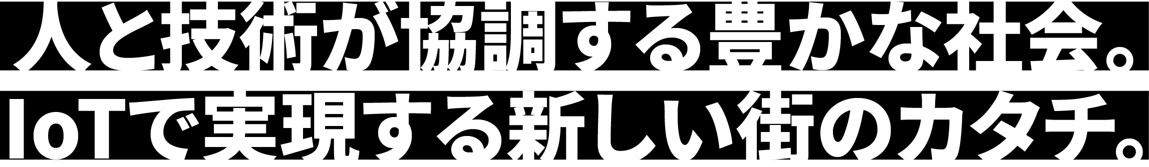 人と技術が協調する豊かな社会。IoTで実現する新しい街のカタチ。